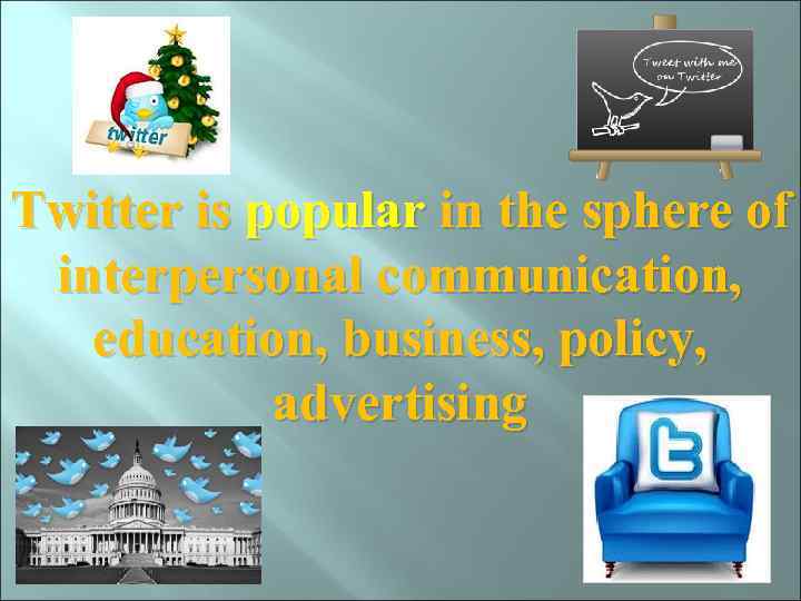 Twitter is popular in the sphere of interpersonal communication, education, business, policy, advertising 