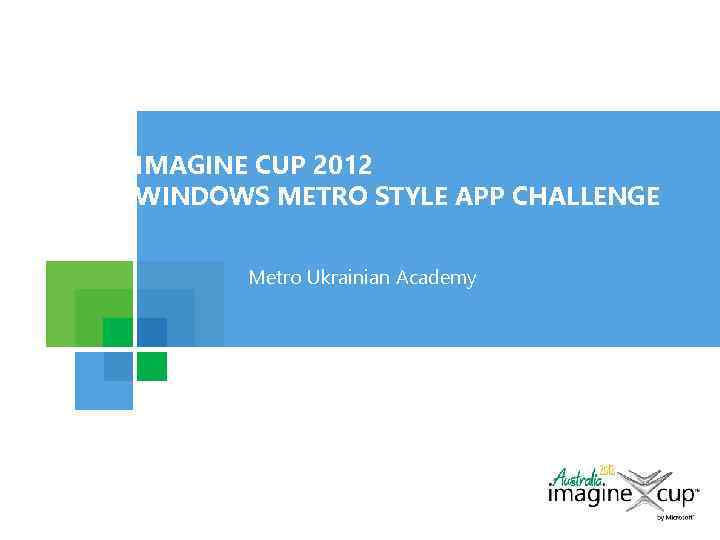 IMAGINE CUP 2012 WINDOWS METRO STYLE APP CHALLENGE Metro Ukrainian Academy 