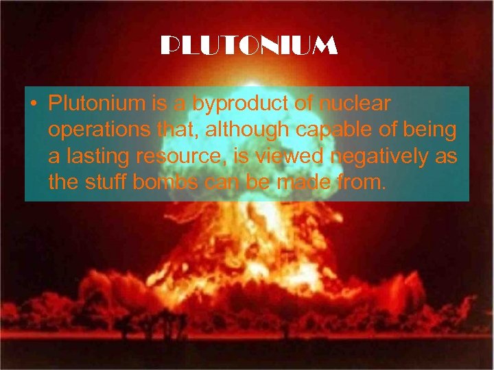 PLUTONIUM • Plutonium is a byproduct of nuclear operations that, although capable of being