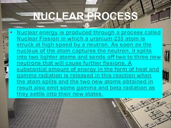 NUCLEAR PROCESS • Nuclear energy is produced through a process called Nuclear Fission in