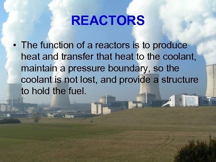 REACTORS • The function of a reactors is to produce heat and transfer that