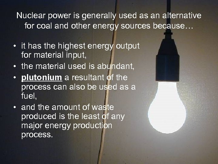 Nuclear power is generally used as an alternative for coal and other energy sources