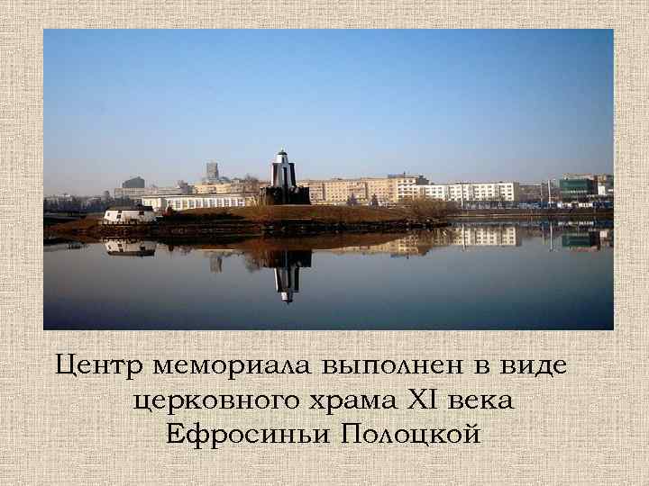 Центр мемориала выполнен в виде церковного храма XI века Ефросиньи Полоцкой 
