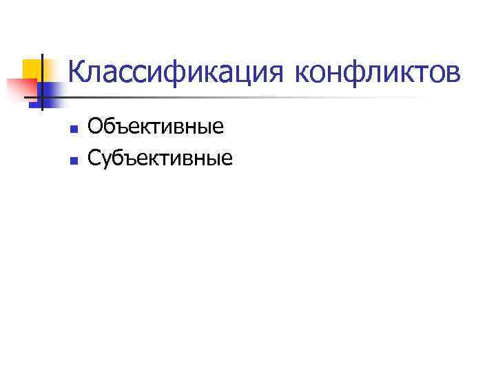 Классификация конфликтов n n Объективные Субъективные 
