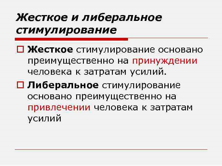 Жесткое и либеральное стимулирование o Жесткое стимулирование основано преимущественно на принуждении человека к затратам