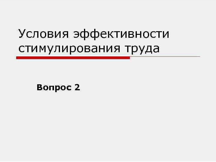 Условия эффективности стимулирования труда Вопрос 2 