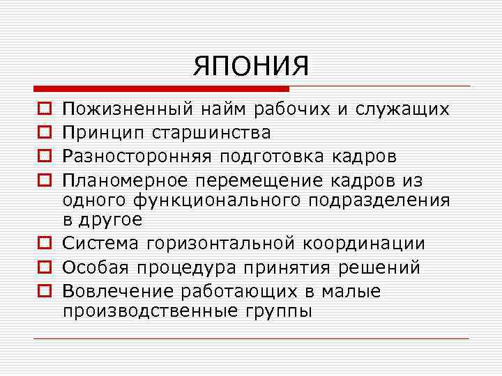 ЯПОНИЯ Пожизненный найм рабочих и служащих Принцип старшинства Разносторонняя подготовка кадров Планомерное перемещение кадров