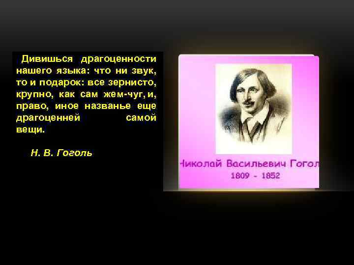  Дивишься драгоценности нашего языка: что ни звук, то и подарок: все зернисто, крупно,