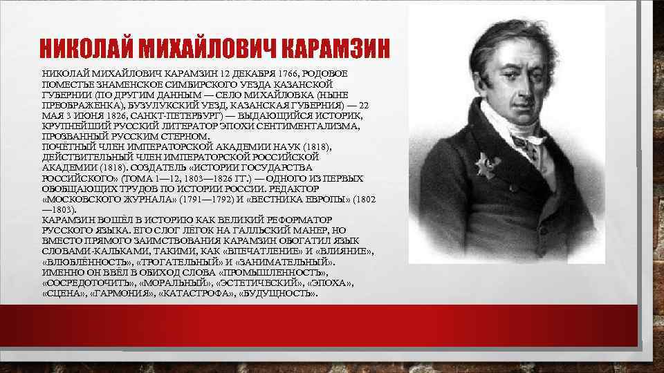 НИКОЛАЙ МИХАЙЛОВИЧ КАРАМЗИН 12 ДЕКАБРЯ 1766, РОДОВОЕ ПОМЕСТЬЕ ЗНАМЕНСКОЕ СИМБИРСКОГО УЕЗДА КАЗАНСКОЙ ГУБЕРНИИ (ПО