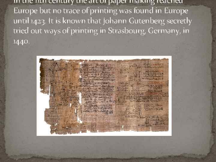 In the 11 th century the art of paper making reached Europe but no