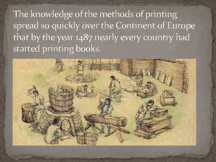 The knowledge of the methods of printing spread so quickly over the Continent of