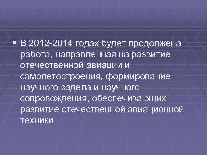 § В 2012 -2014 годах будет продолжена работа, направленная на развитие отечественной авиации и