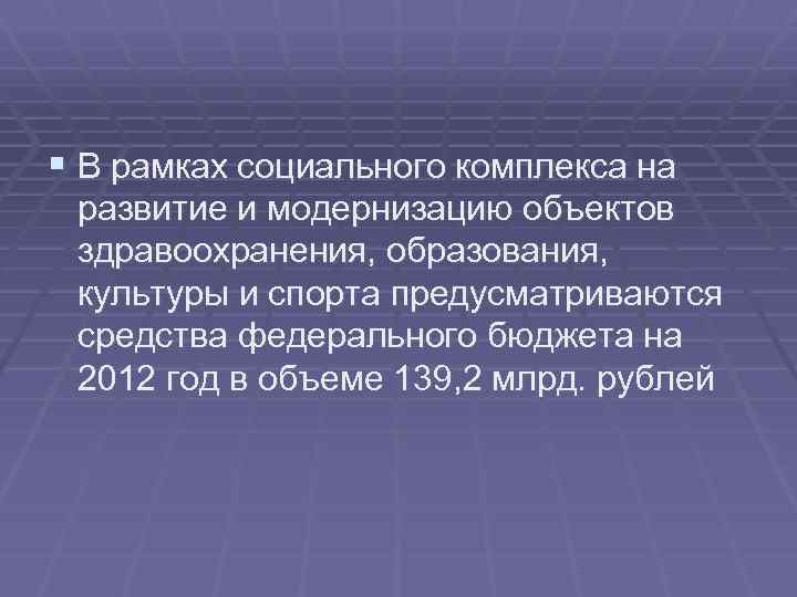 § В рамках социального комплекса на развитие и модернизацию объектов здравоохранения, образования, культуры и