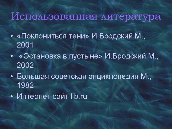 Использованная литература • «Поклониться тени» И. Бродский М. , 2001 • «Остановка в пустыне»