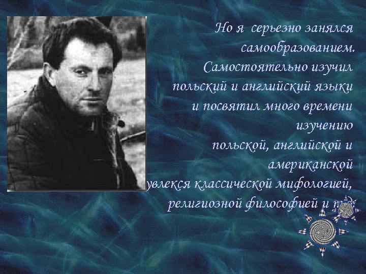 Но я серьезно занялся самообразованием. Самостоятельно изучил польский и английский языки и посвятил много