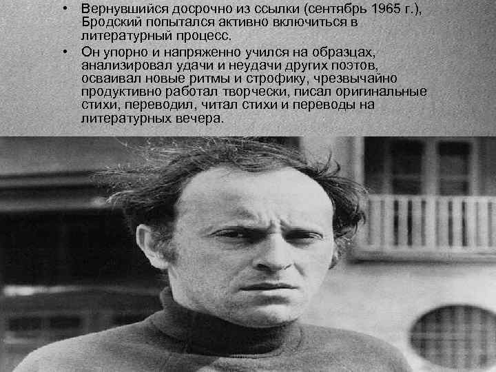  • Вернувшийся досрочно из ссылки (сентябрь 1965 г. ), Бродский попытался активно включиться