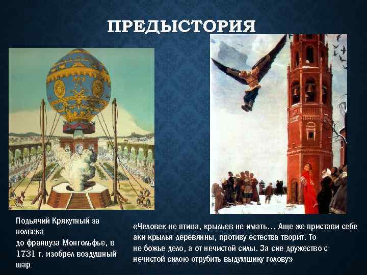 ПРЕДЫСТОРИЯ Подъячий Крякутный за полвека до француза Монгольфье, в 1731 г. изобрел воздушный шар