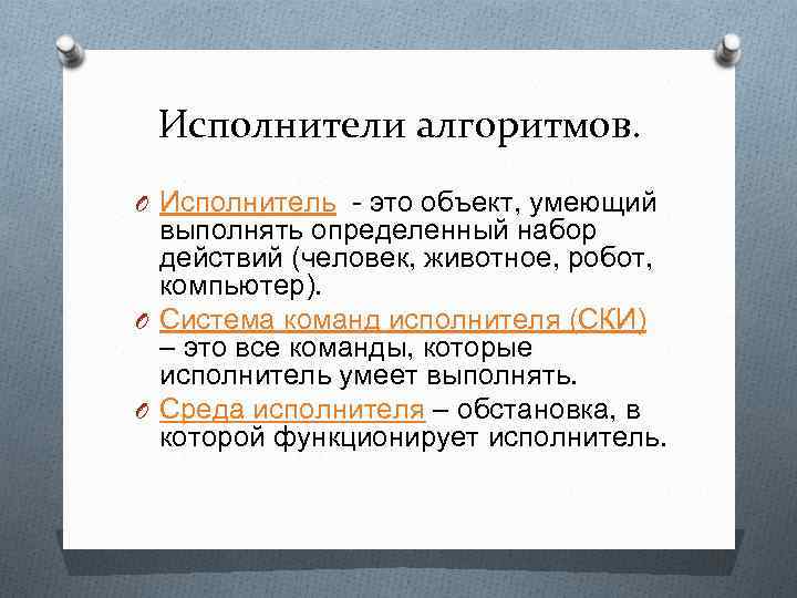 Исполнители алгоритмов. O Исполнитель - это объект, умеющий выполнять определенный набор действий (человек, животное,