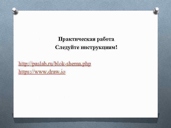 Практическая работа Следуйте инструкциям! http: //paslab. ru/blok-shema. php https: //www. draw. io 