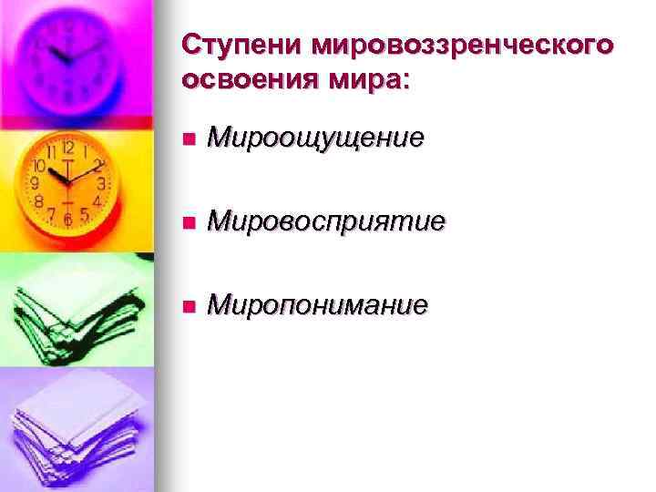 Ступени мировоззренческого освоения мира: n Мироощущение n Мировосприятие n Миропонимание 