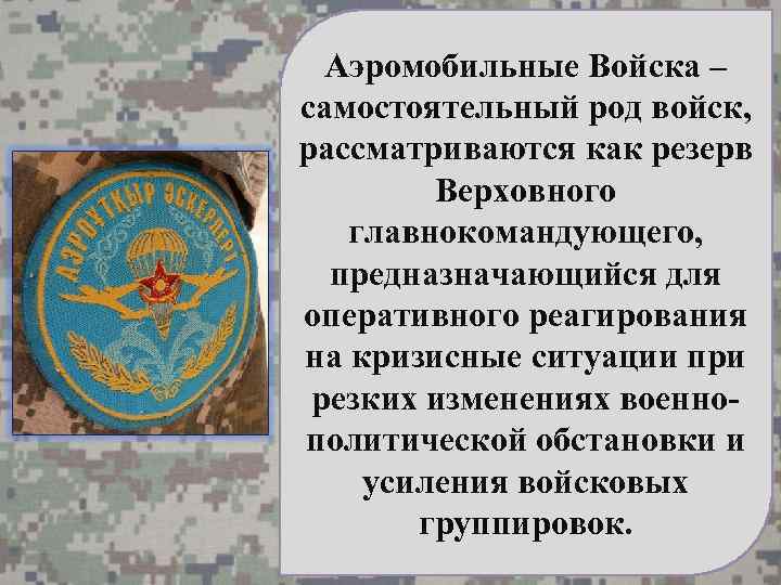 Аэромобильные Войска – самостоятельный род войск, рассматриваются как резерв Верховного главнокомандующего, предназначающийся для оперативного