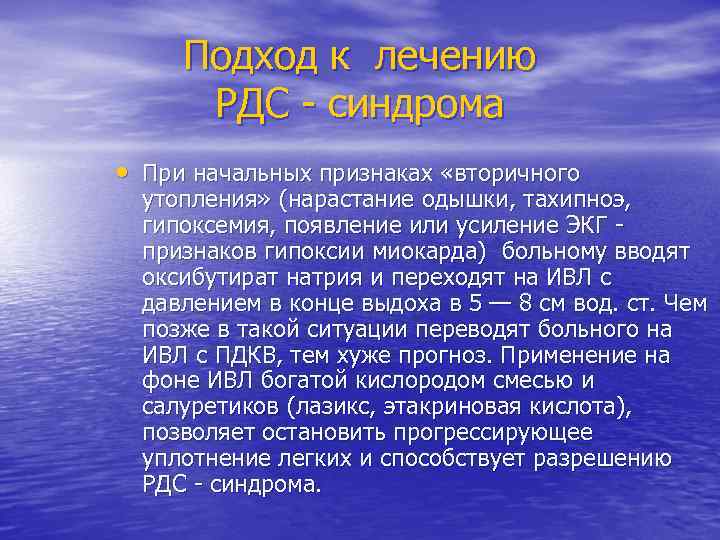 Подход к лечению РДС - синдрома • При начальных признаках «вторичного утопления» (нарастание одышки,