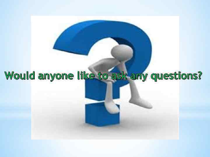 Would anyone like to ask any questions? 