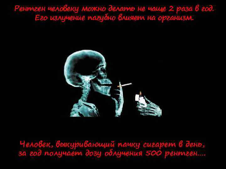 Рентген человеку можно делать не чаще 2 раза в год. Его излучение пагубно влияет