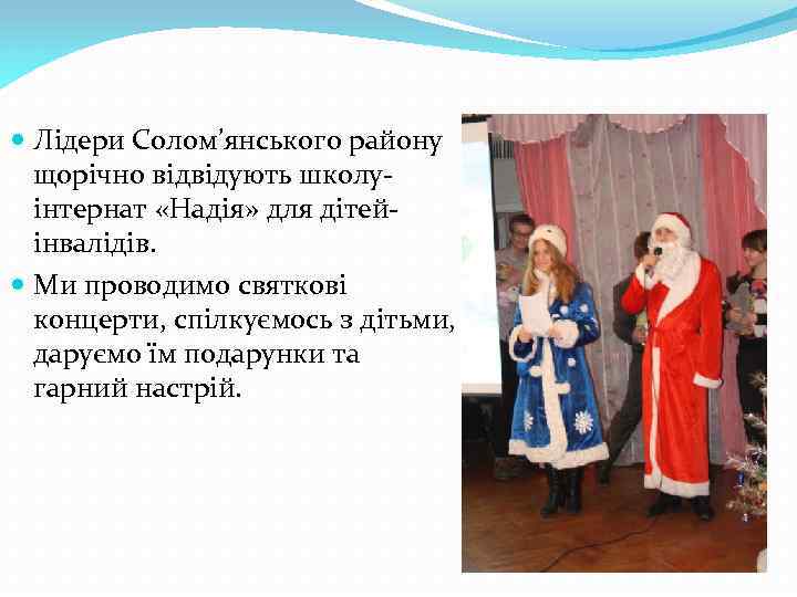  Лідери Солом’янського району щорічно відвідують школуінтернат «Надія» для дітейінвалідів. Ми проводимо святкові концерти,