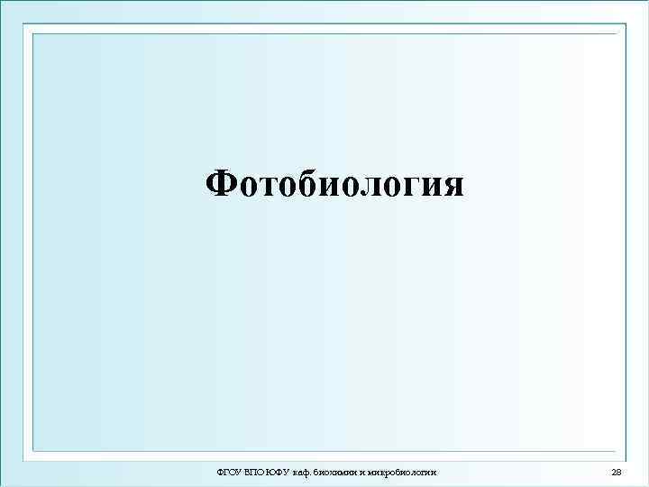 Фотобиология ФГОУ ВПО ЮФУ каф. биохимии и микробиологии 28 
