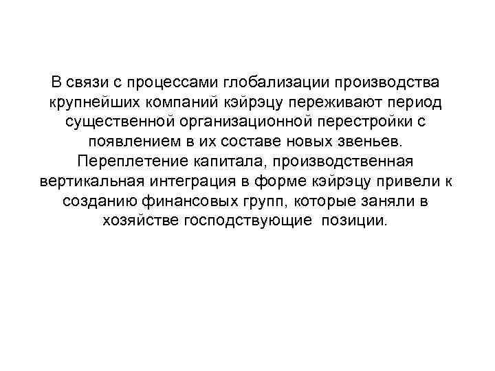  В связи с процессами глобализации производства крупнейших компаний кэйрэцу переживают период существенной организационной