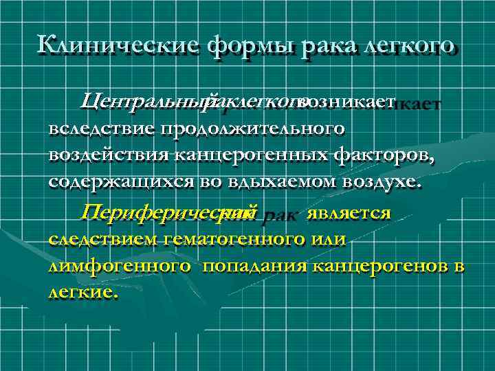 Клинические формы рака легкого Центральный легкого рак возникает вследствие продолжительного воздействия канцерогенных факторов, содержащихся