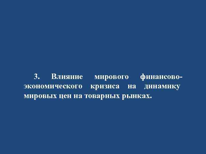 3. Влияние мирового финансовоэкономического кризиса на динамику мировых цен на товарных рынках. 