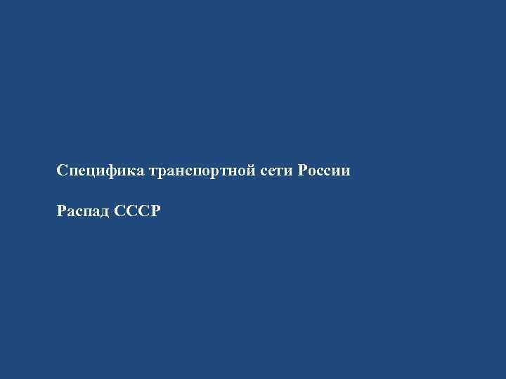 Специфика транспортной сети России Распад СССР 