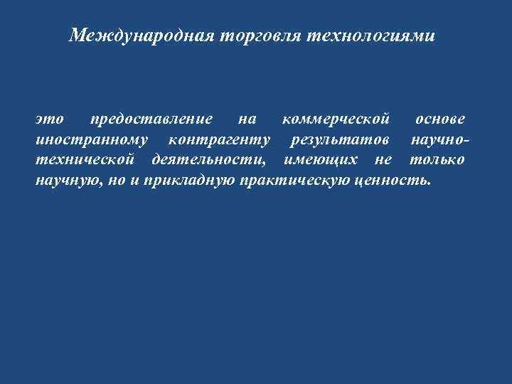 Международная торговля технологиями это предоставление на коммерческой основе иностранному контрагенту результатов научнотехнической деятельности, имеющих