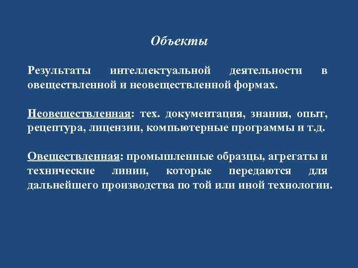 Объекты Результаты интеллектуальной деятельности овеществленной и неовеществленной формах. в Неовеществленная: тех. документация, знания, опыт,
