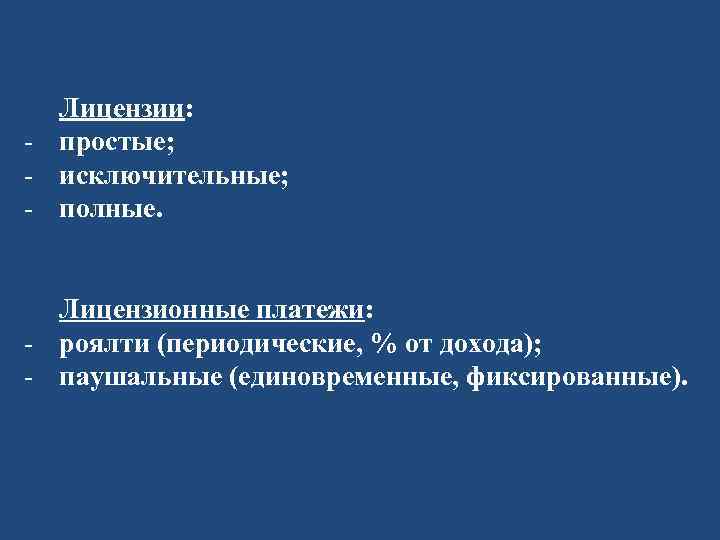 Лицензии: - простые; - исключительные; - полные. Лицензионные платежи: - роялти (периодические, % от
