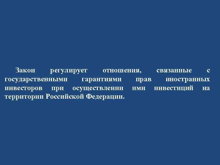 Закон регулирует отношения, связанные с государственными гарантиями прав иностранных инвесторов при осуществлении ими инвестиций