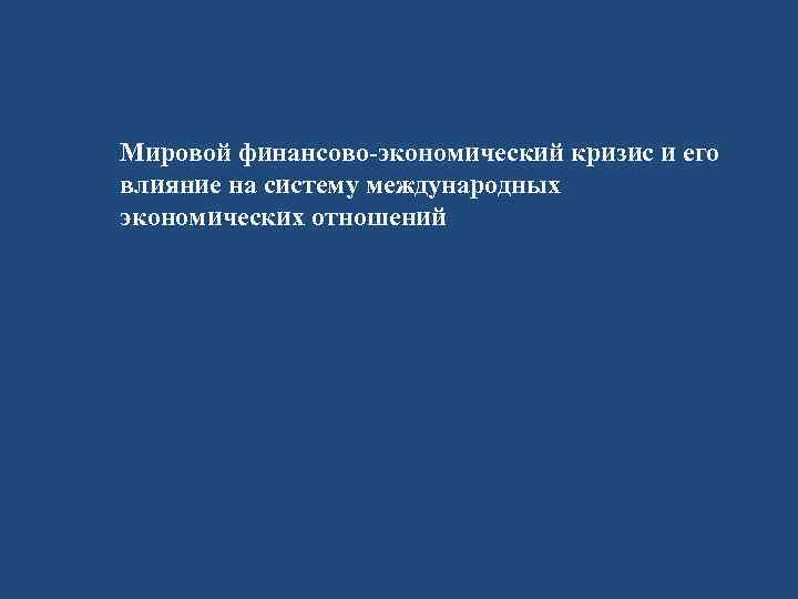 Мировой финансово-экономический кризис и его влияние на систему международных экономических отношений 