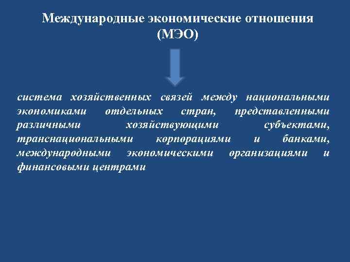 Международные экономические отношения (МЭО) система хозяйственных связей между национальными экономиками отдельных стран, представленными различными