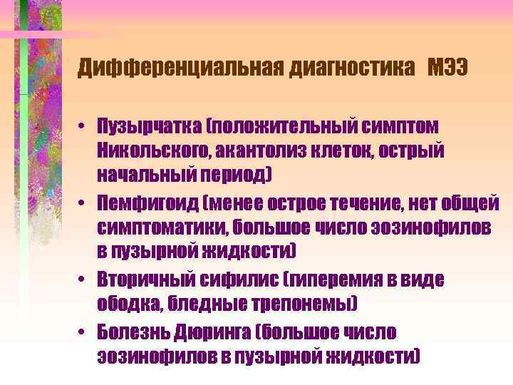 Дифференциальная диагностика МЭЭ • Пузырчатка (положительный симптом Никольского, акантолиз клеток, острый начальный период) •