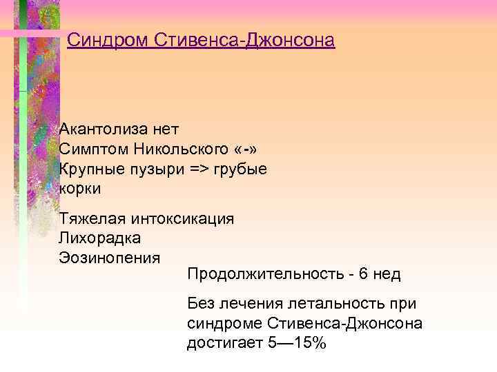 Синдром Стивенса-Джонсона Акантолиза нет Симптом Никольского «-» Крупные пузыри => грубые корки Тяжелая интоксикация