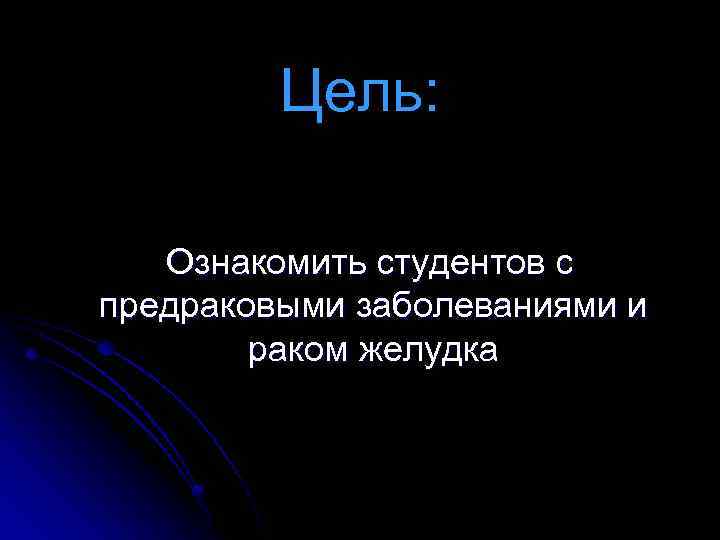 Цель: Ознакомить студентов с предраковыми заболеваниями и раком желудка 