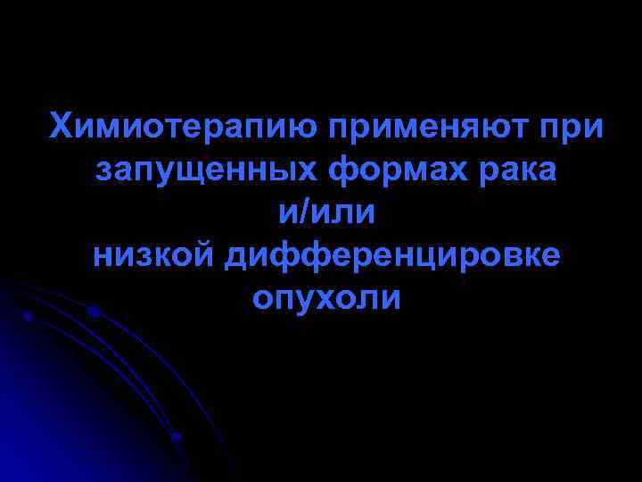 Химиотерапию применяют при запущенных формах рака и/или низкой дифференцировке опухоли 