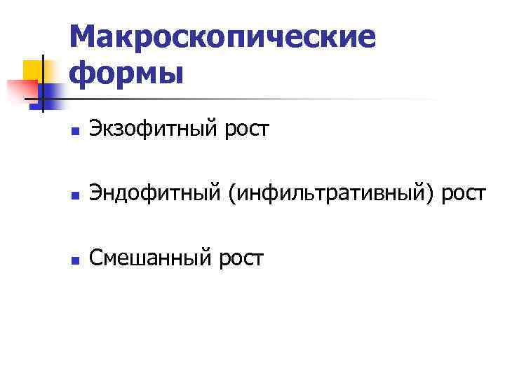 Макроскопические формы n Экзофитный рост n Эндофитный (инфильтративный) рост n Смешанный рост 