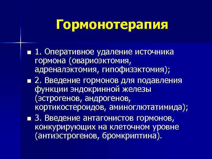 Гормонотерапия n n n 1. Оперативное удаление источника гормона (овариоэктомия, адреналэктомия, гипофизэктомия); 2. Введение