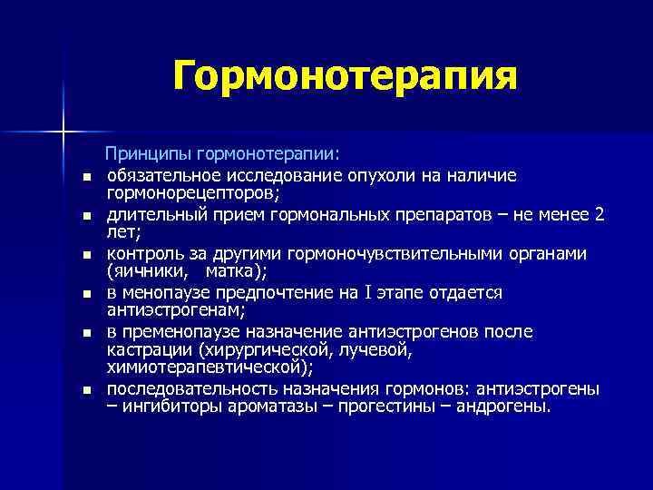 Гормонотерапия n n n Принципы гормонотерапии: обязательное исследование опухоли на наличие гормонорецепторов; длительный прием