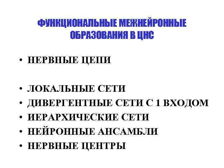 ФУНКЦИОНАЛЬНЫЕ МЕЖНЕЙРОННЫЕ ОБРАЗОВАНИЯ В ЦНС • НЕРВНЫЕ ЦЕПИ • • • ЛОКАЛЬНЫЕ СЕТИ ДИВЕРГЕНТНЫЕ