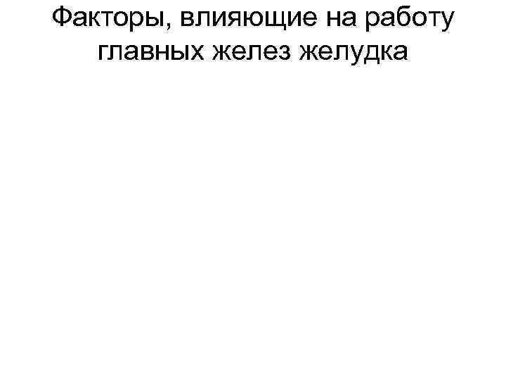 Факторы, влияющие на работу главных желез желудка 