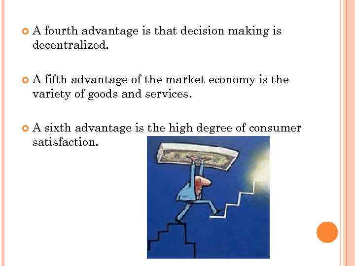  A fourth advantage is that decision making is decentralized. A fifth advantage of